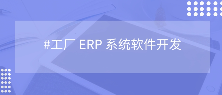 工厂 ERP 管理系统开发：是